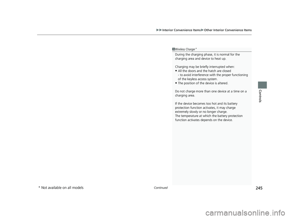 HONDA CIVIC 2023  Owners Manual Continued245
uuInterior Convenience Items uOther Interior Convenience Items
Controls
1Wireless Charger*
During the charging phase, it is normal for the 
charging area and de vice to heat up.
Charging 