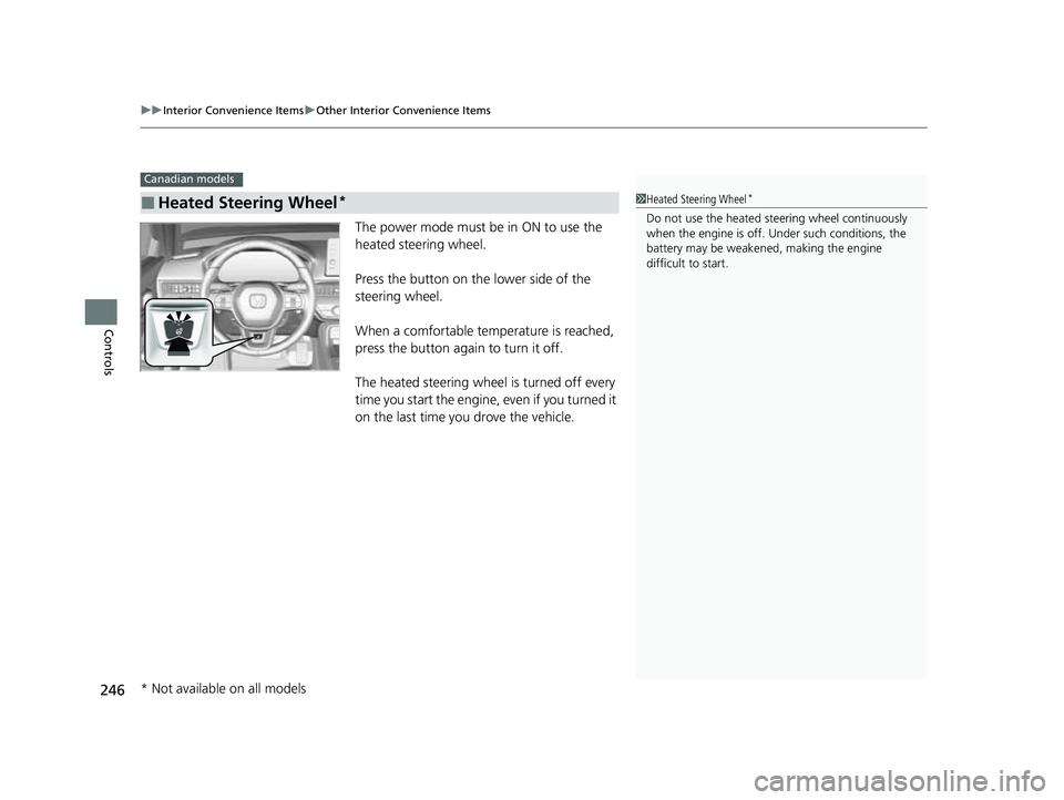 HONDA CIVIC 2023  Owners Manual uuInterior Convenience Items uOther Interior Convenience Items
246
Controls
The power mode must be in ON to use the 
heated steering wheel.
Press the button on the lower side of the 
steering wheel.
W
