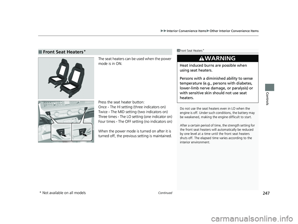 HONDA CIVIC 2023  Owners Manual Continued247
uuInterior Convenience Items uOther Interior Convenience Items
Controls
The seat heaters can be used when the power 
mode is in ON.
Press the seat heater button:
Once - The HI setting (th