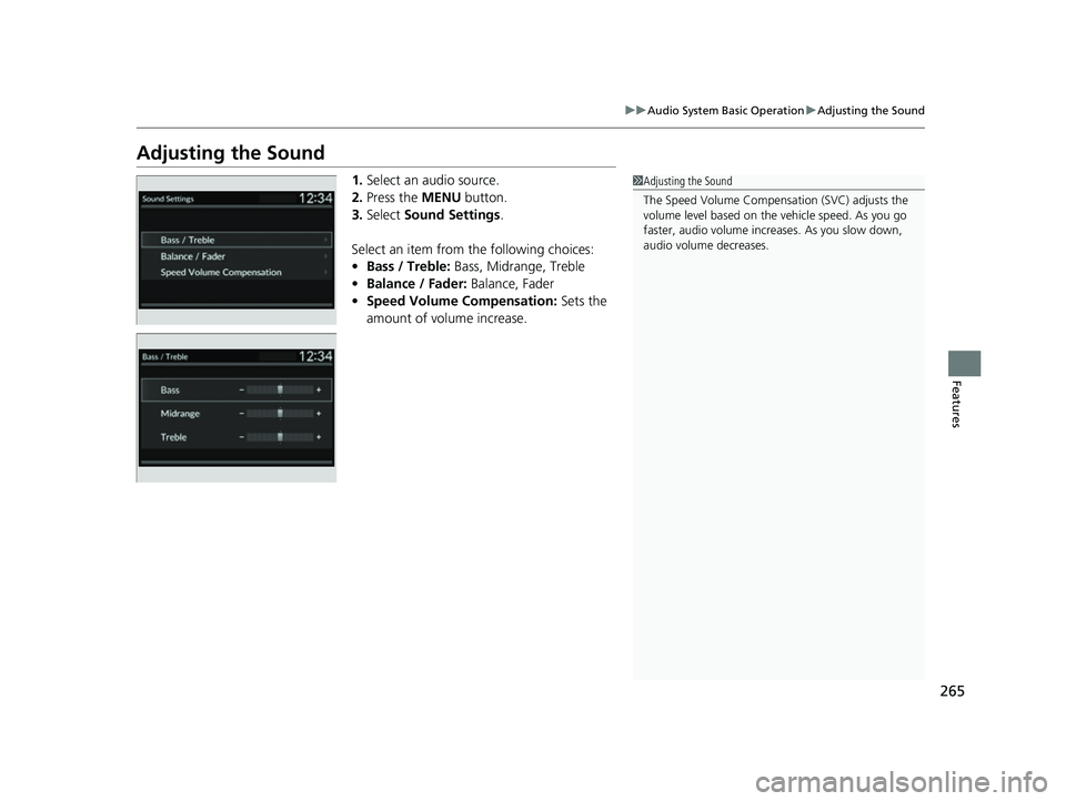 HONDA CIVIC 2023 Owners Manual 265
uuAudio System Basic Operation uAdjusting the Sound
Features
Adjusting the Sound
1. Select an audio source.
2. Press the MENU button.
3. Select Sound Settings .
Select an item from the following HONDA CIVIC 2023 Owners Manual 265
uuAudio System Basic Operation uAdjusting the Sound
Features
Adjusting the Sound
1. Select an audio source.
2. Press the MENU button.
3. Select Sound Settings .
Select an item from the following