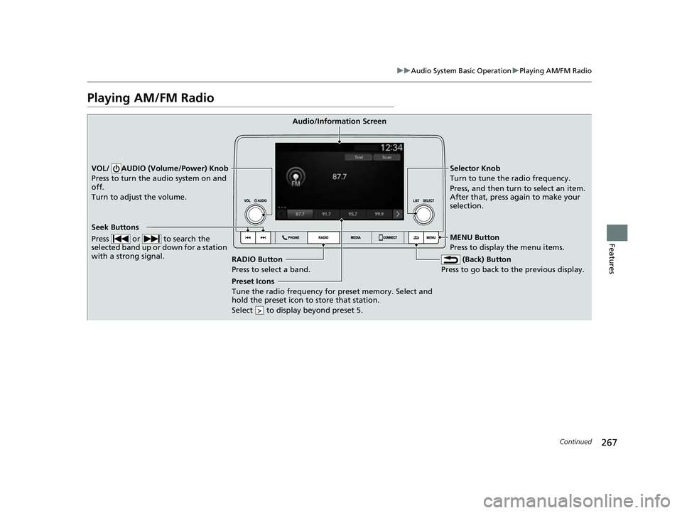 HONDA CIVIC 2023 Owners Manual 267
uuAudio System Basic Operation uPlaying AM/FM Radio
Continued
Features
Playing AM/FM Radio
RADIO Button
Press to select a band. (Back) Button
Press to go back to the previous display.
Seek Button HONDA CIVIC 2023 Owners Manual 267
uuAudio System Basic Operation uPlaying AM/FM Radio
Continued
Features
Playing AM/FM Radio
RADIO Button
Press to select a band. (Back) Button
Press to go back to the previous display.
Seek Button