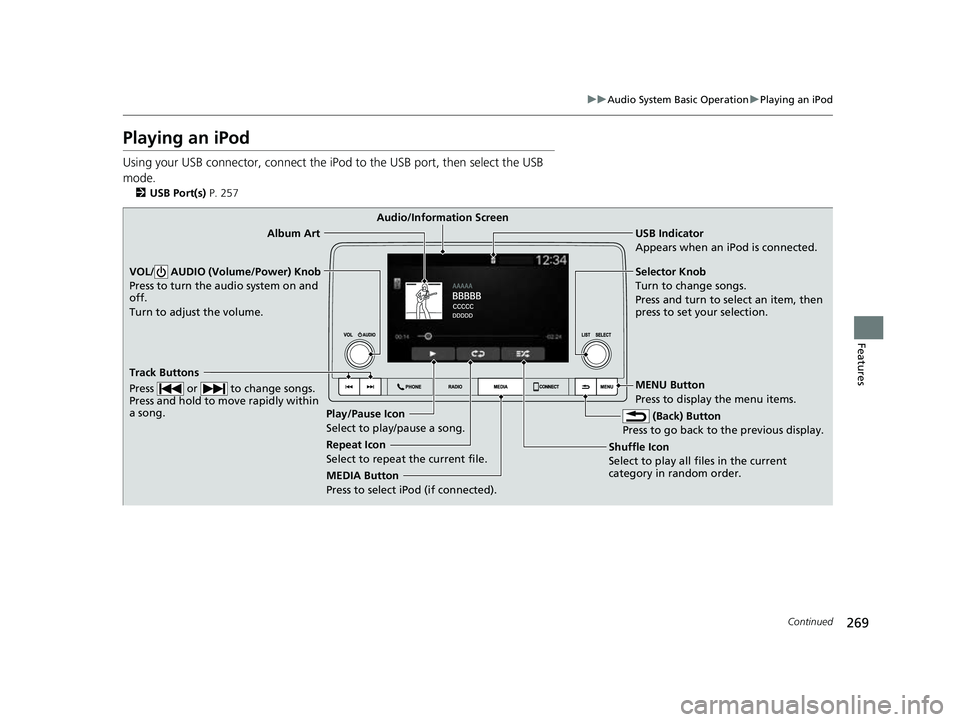 HONDA CIVIC 2023 Owners Manual 269
uuAudio System Basic Operation uPlaying an iPod
Continued
Features
Playing an iPod
Using your USB connector, connect the iPod to the USB port, then select the USB
mode.
2 USB Port(s) P. 257
USB HONDA CIVIC 2023 Owners Manual 269
uuAudio System Basic Operation uPlaying an iPod
Continued
Features
Playing an iPod
Using your USB connector, connect the iPod to the USB port, then select the USB
mode.
2 USB Port(s) P. 257
USB