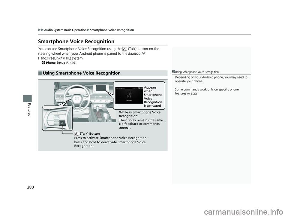 HONDA CIVIC 2023 Owners Manual 280
uuAudio System Basic Operation uSmartphone Voice Recognition
Features
Smartphone Voice Recognition
You can use Smartphone Voice Recognitio n using the (Talk) button on the
steering wheel when y HONDA CIVIC 2023 Owners Manual 280
uuAudio System Basic Operation uSmartphone Voice Recognition
Features
Smartphone Voice Recognition
You can use Smartphone Voice Recognitio n using the (Talk) button on the
steering wheel when y