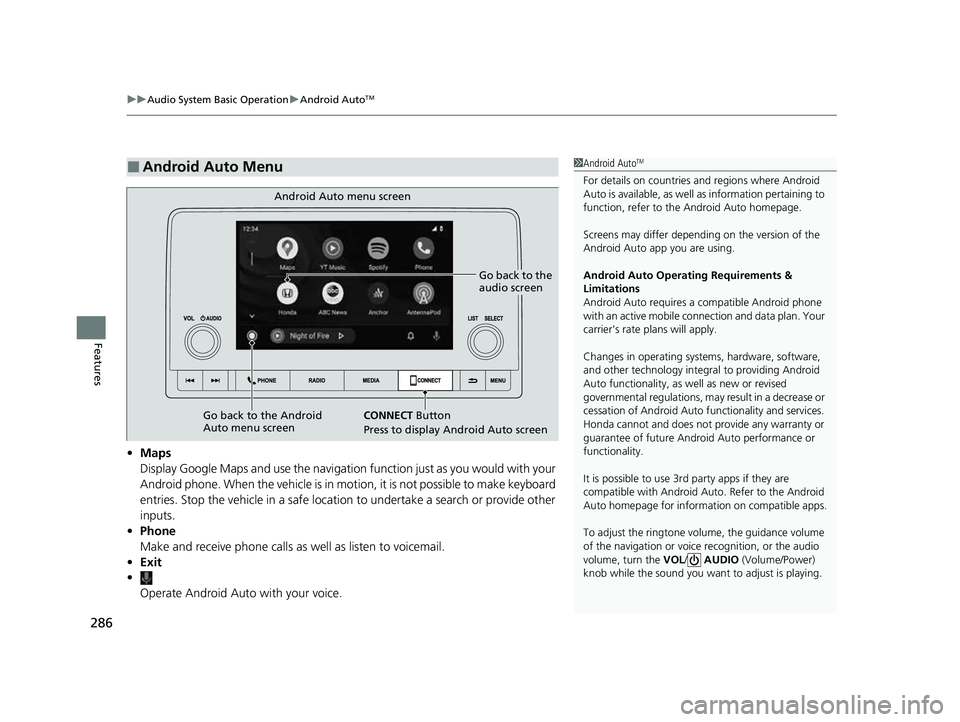 HONDA CIVIC 2023 Owners Manual uuAudio System Basic Operation uAndroid AutoTM
286
Features
• Maps
Display Google Maps and use the navigation function just as you would with your
Android phone. When the vehicle is in motion, it i HONDA CIVIC 2023 Owners Manual uuAudio System Basic Operation uAndroid AutoTM
286
Features
• Maps
Display Google Maps and use the navigation function just as you would with your
Android phone. When the vehicle is in motion, it i