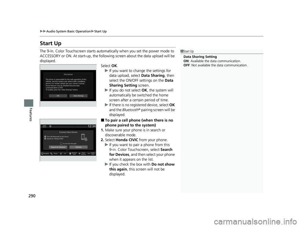 HONDA CIVIC 2023 Owners Manual 290
uuAudio System Basic Operation uStart Up
Features
Start Up
The 9-in. Color Touchscreen starts automatically when you set the power mode to
ACCESSORY or ON. At start-up, the following screen abou HONDA CIVIC 2023 Owners Manual 290
uuAudio System Basic Operation uStart Up
Features
Start Up
The 9-in. Color Touchscreen starts automatically when you set the power mode to
ACCESSORY or ON. At start-up, the following screen abou