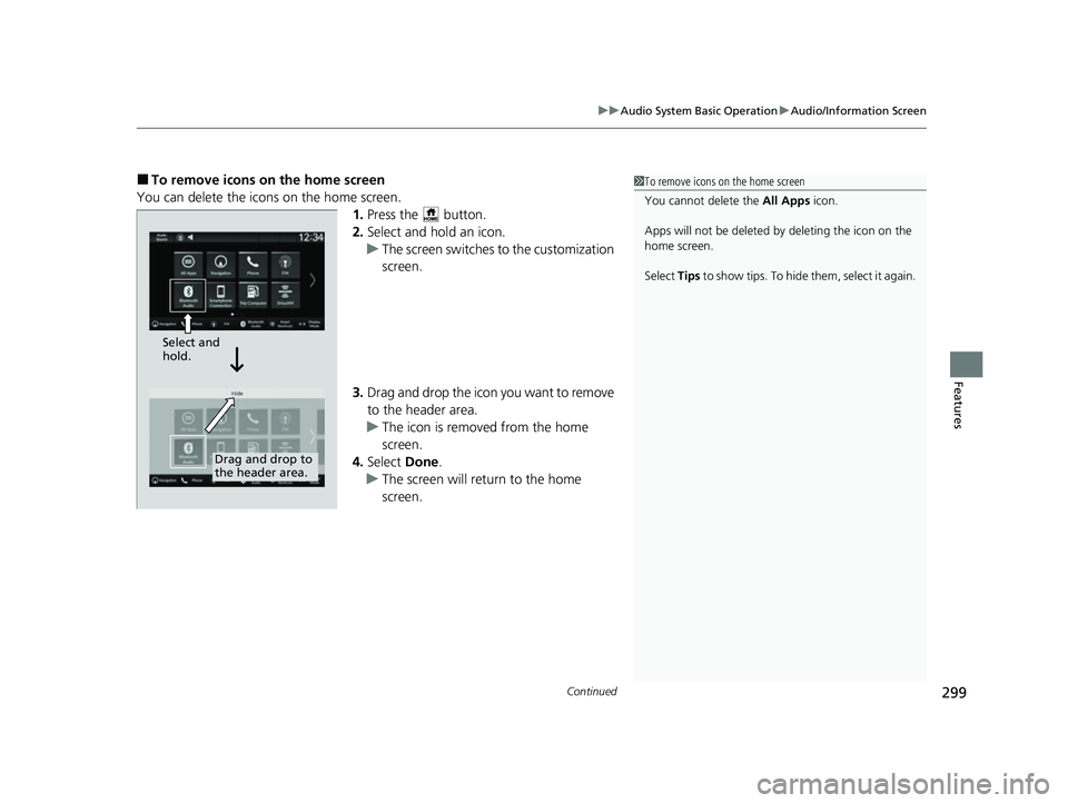 HONDA CIVIC 2023 Owners Manual Continued299
uuAudio System Basic Operation uAudio/Information Screen
Features
■To remove icons on the home screen
You can delete the icons on the home screen. 1.Press the button.
2. Select and ho HONDA CIVIC 2023 Owners Manual Continued299
uuAudio System Basic Operation uAudio/Information Screen
Features
■To remove icons on the home screen
You can delete the icons on the home screen. 1.Press the button.
2. Select and ho