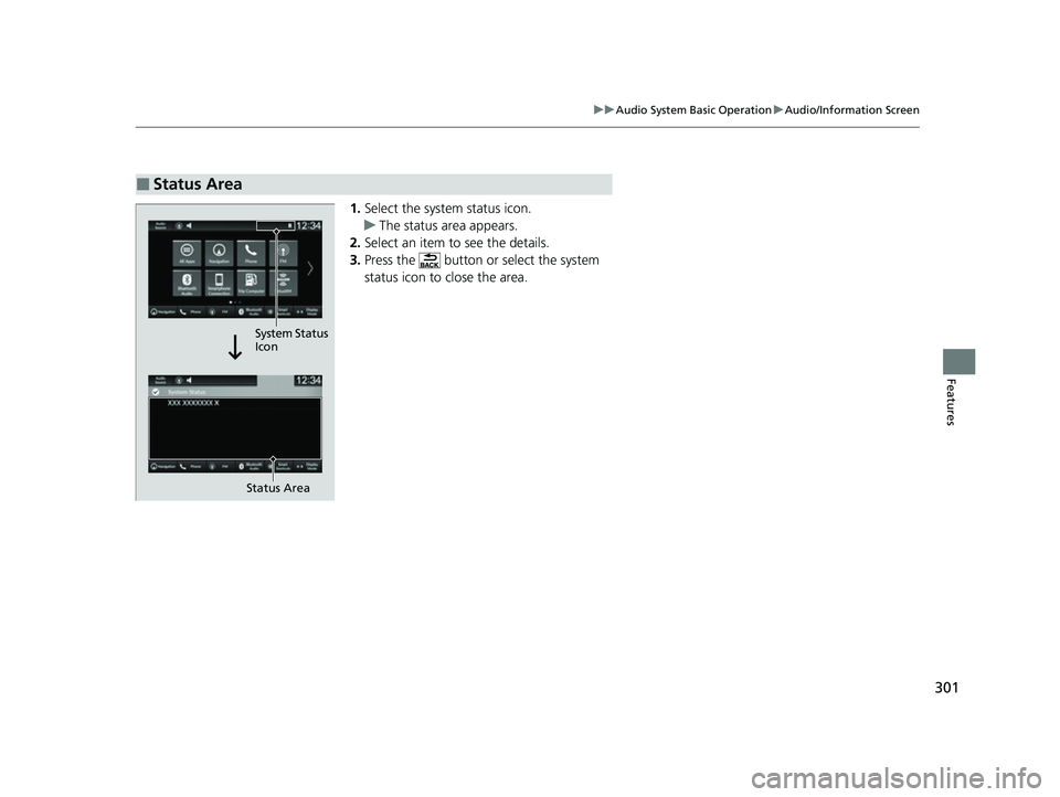 HONDA CIVIC 2023 Owners Manual 301
uuAudio System Basic Operation uAudio/Information Screen
Features
1. Select the system status icon.
u The status area appears.
2. Select an item to see the details.
3. Press the button or select HONDA CIVIC 2023 Owners Manual 301
uuAudio System Basic Operation uAudio/Information Screen
Features
1. Select the system status icon.
u The status area appears.
2. Select an item to see the details.
3. Press the button or select