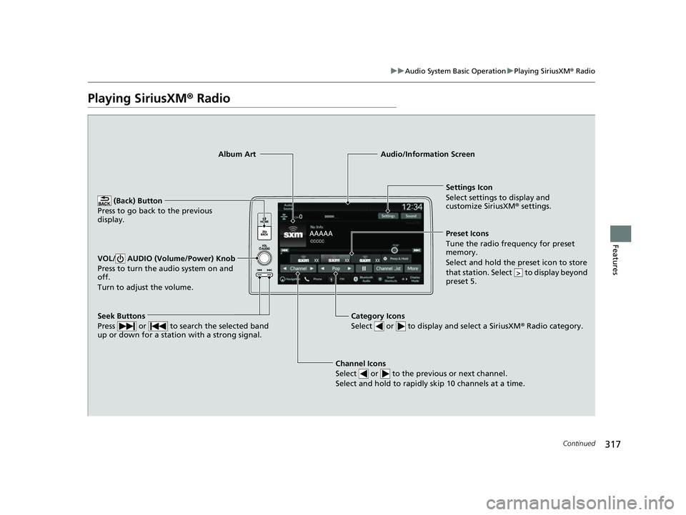 HONDA CIVIC 2023 Owners Manual 317
uuAudio System Basic Operation uPlaying SiriusXM ® Radio
Continued
Features
Playing SiriusXM® Radio
Channel Icons
Select or to the previous or next channel.
Select and hold to rapidly skip HONDA CIVIC 2023 Owners Manual 317
uuAudio System Basic Operation uPlaying SiriusXM ® Radio
Continued
Features
Playing SiriusXM® Radio
Channel Icons
Select or to the previous or next channel.
Select and hold to rapidly skip