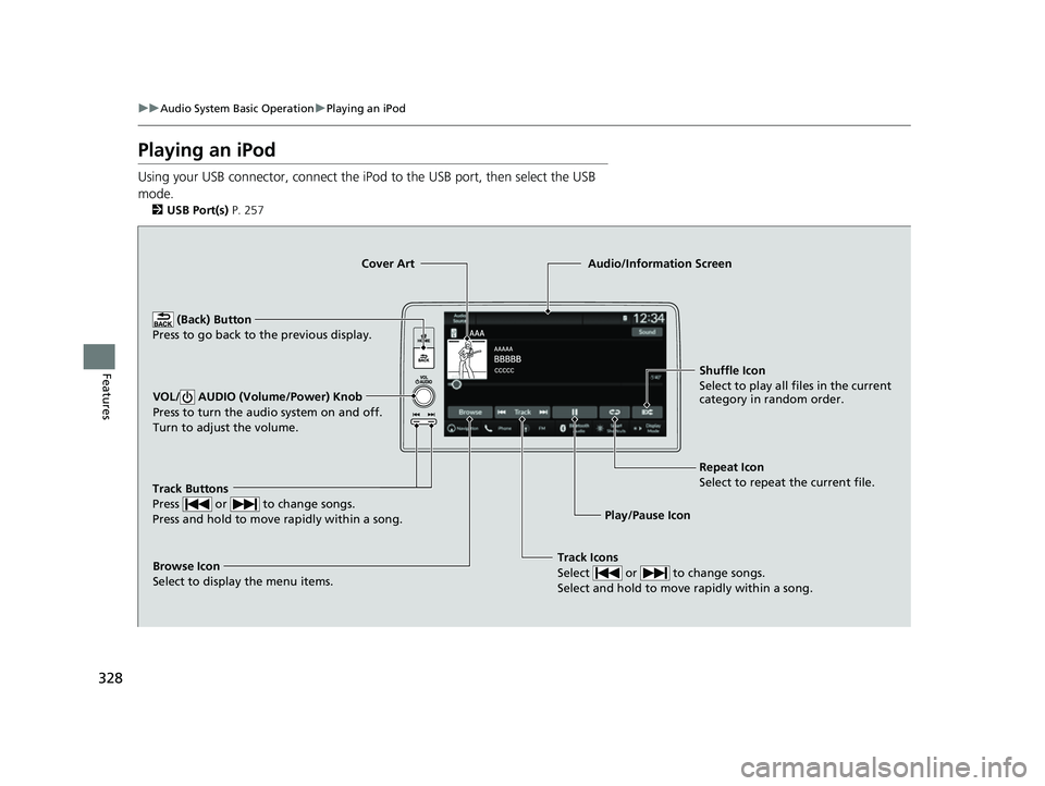 HONDA CIVIC 2023 Owners Manual 328
uuAudio System Basic Operation uPlaying an iPod
Features
Playing an iPod
Using your USB connector, connect the iPod to the USB port, then select the USB
mode.
2 USB Port(s) P. 257
Track Icons
S HONDA CIVIC 2023 Owners Manual 328
uuAudio System Basic Operation uPlaying an iPod
Features
Playing an iPod
Using your USB connector, connect the iPod to the USB port, then select the USB
mode.
2 USB Port(s) P. 257
Track Icons
S