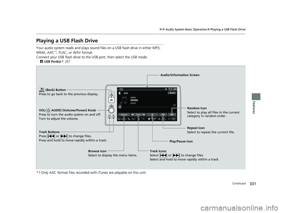 HONDA CIVIC 2023 Owners Manual 331
uuAudio System Basic Operation uPlaying a USB Flash Drive
Continued
Features
Playing a USB Flash Drive
Your audio system reads and plays sound files on a USB flash drive in either MP3,
WMA, AAC* HONDA CIVIC 2023 Owners Manual 331
uuAudio System Basic Operation uPlaying a USB Flash Drive
Continued
Features
Playing a USB Flash Drive
Your audio system reads and plays sound files on a USB flash drive in either MP3,
WMA, AAC*