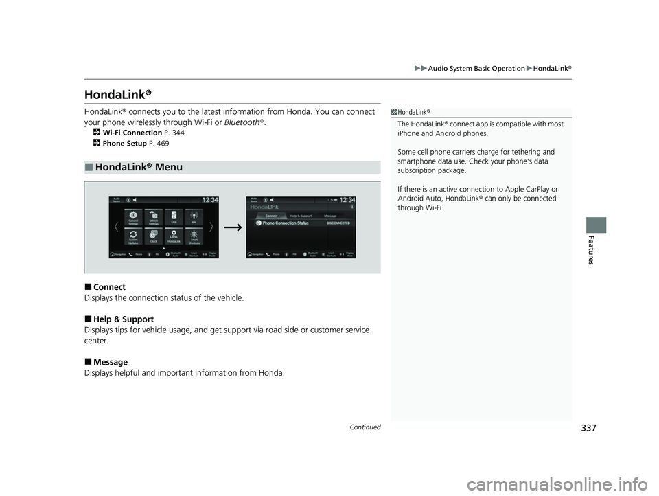 HONDA CIVIC 2023 Owners Manual 337
uuAudio System Basic Operation uHondaLink ®
Continued
Features
HondaLink ®
HondaLink® connects you to the latest info rmation from Honda. You can connect
your phone wirelessly through Wi-Fi or HONDA CIVIC 2023 Owners Manual 337
uuAudio System Basic Operation uHondaLink ®
Continued
Features
HondaLink ®
HondaLink® connects you to the latest info rmation from Honda. You can connect
your phone wirelessly through Wi-Fi or