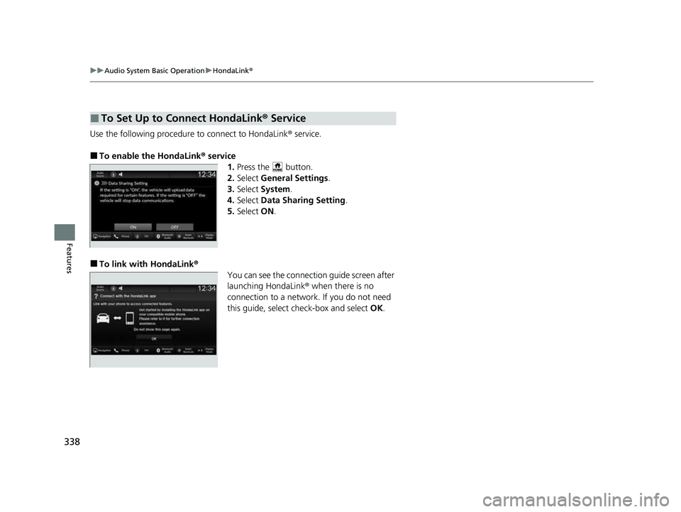 HONDA CIVIC 2023 Owners Manual 338
uuAudio System Basic Operation uHondaLink ®
Features
Use the following procedure to connect to HondaLink ® service.
■To enable the HondaLink® service
1.Press the button.
2. Select General HONDA CIVIC 2023 Owners Manual 338
uuAudio System Basic Operation uHondaLink ®
Features
Use the following procedure to connect to HondaLink ® service.
■To enable the HondaLink® service
1.Press the button.
2. Select General