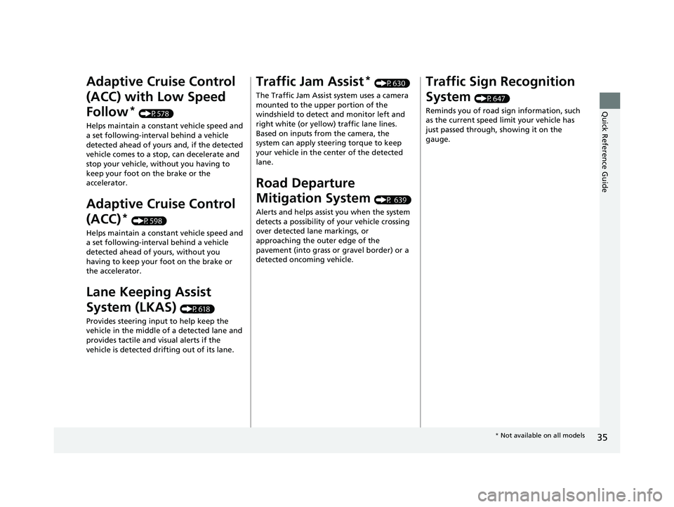 HONDA CIVIC 2023  Owners Manual 35
Quick Reference Guide
Adaptive Cruise Control 
(ACC) with Low Speed 
Follow
* (P578)
Helps maintain a constant vehicle speed and 
a set following-interval behind a vehicle 
detected ahead of yours 