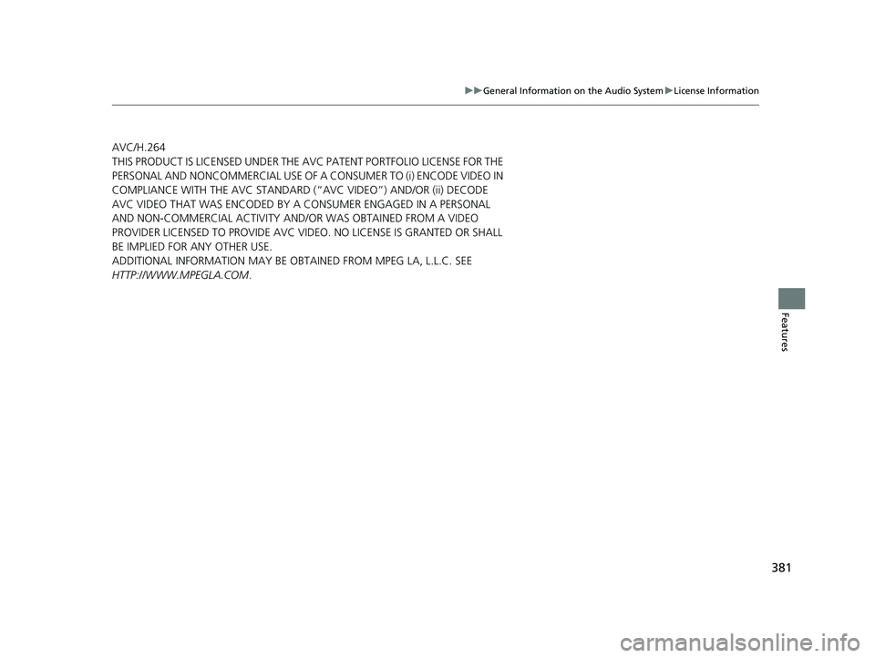 HONDA CIVIC 2023 Owners Manual 381
uuGeneral Information on the Audio System uLicense Information
Features
AVC/H.264
THIS PRODUCT IS LICENSED UNDER THE AVC PATENT PORTFOLIO LICENSE FOR THE
PERSONAL AND NONCOMMERCIAL USE OF A CONSU HONDA CIVIC 2023 Owners Manual 381
uuGeneral Information on the Audio System uLicense Information
Features
AVC/H.264
THIS PRODUCT IS LICENSED UNDER THE AVC PATENT PORTFOLIO LICENSE FOR THE
PERSONAL AND NONCOMMERCIAL USE OF A CONSU