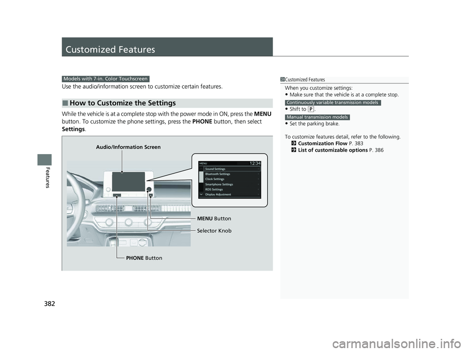 HONDA CIVIC 2023 Owners Manual 382
Features
Customized Features
Use the audio/information screen to customize certain features.
While the vehicle is at a complete stop with the power mode in ON, press the MENU
button. To customi HONDA CIVIC 2023 Owners Manual 382
Features
Customized Features
Use the audio/information screen to customize certain features.
While the vehicle is at a complete stop with the power mode in ON, press the MENU
button. To customi