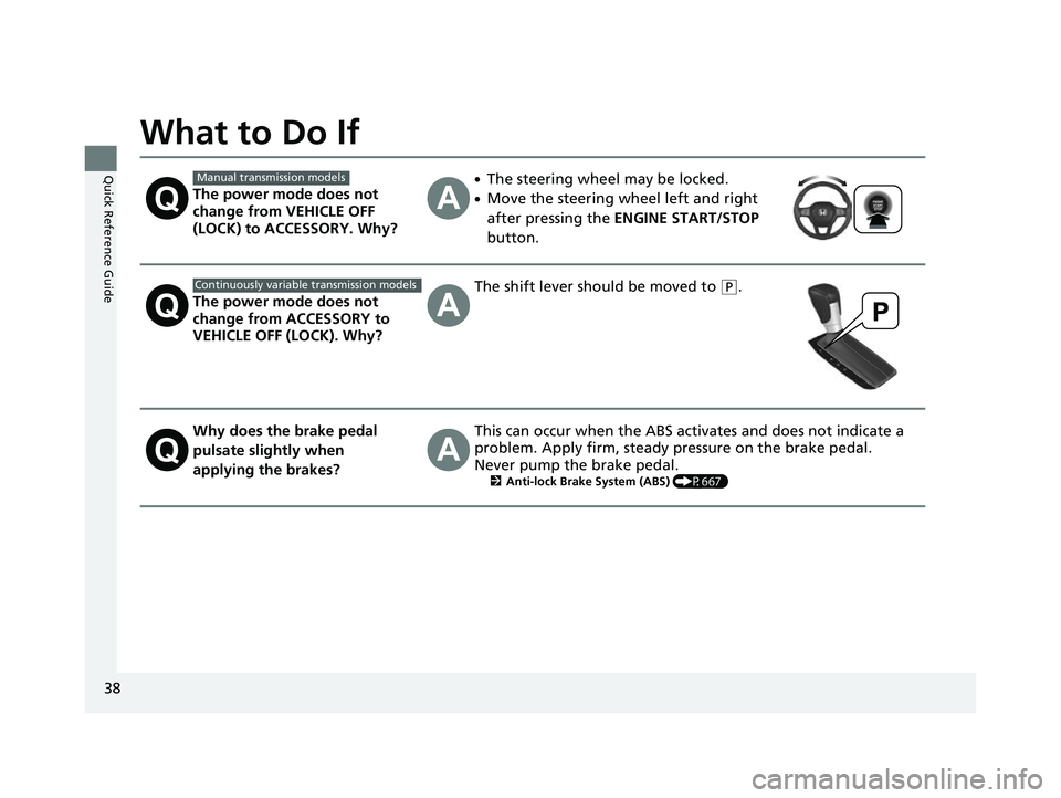 HONDA CIVIC 2023  Owners Manual 38
Quick Reference Guide
What to Do If
The power mode does not 
change from VEHICLE OFF 
(LOCK) to ACCESSORY. Why?
●The steering wheel may be locked.
●Move the steering wheel left and right 
after