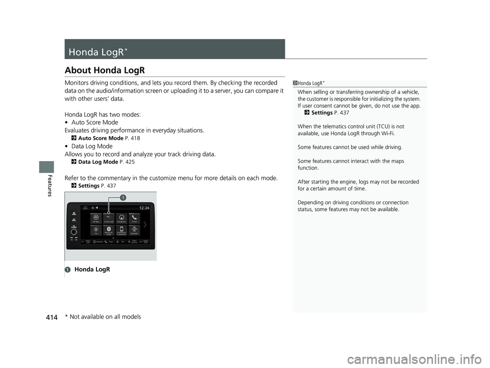 HONDA CIVIC 2023 Owners Manual 414
Features
Honda LogR*
About Honda LogR
Monitors driving conditions, and lets you record them. By checking the recorded
data on the audio/information screen or uploading it to a server, you can com HONDA CIVIC 2023 Owners Manual 414
Features
Honda LogR*
About Honda LogR
Monitors driving conditions, and lets you record them. By checking the recorded
data on the audio/information screen or uploading it to a server, you can com