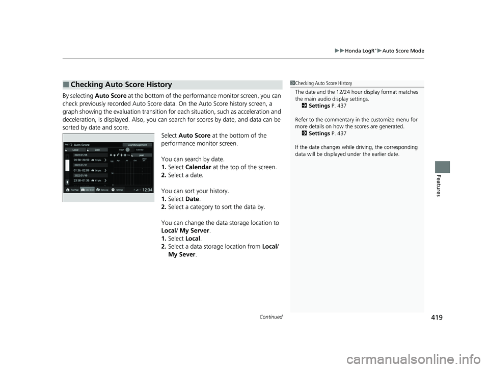 HONDA CIVIC 2023  Owners Manual Continued419
uuHonda LogR*uAuto Score Mode
Features
By selecting  Auto Score at the bottom of the performance monitor screen, you can 
check previously recorded  Auto Score data. On the Au to Score hi