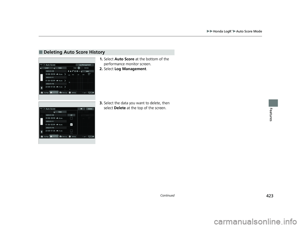 HONDA CIVIC 2023  Owners Manual 423
uuHonda LogR*uAuto Score Mode
Continued
Features
1. Select  Auto Score  at the bottom of the 
performance monitor screen.
2. Select  Log Management .
3. Select the data you want to delete, then 
s