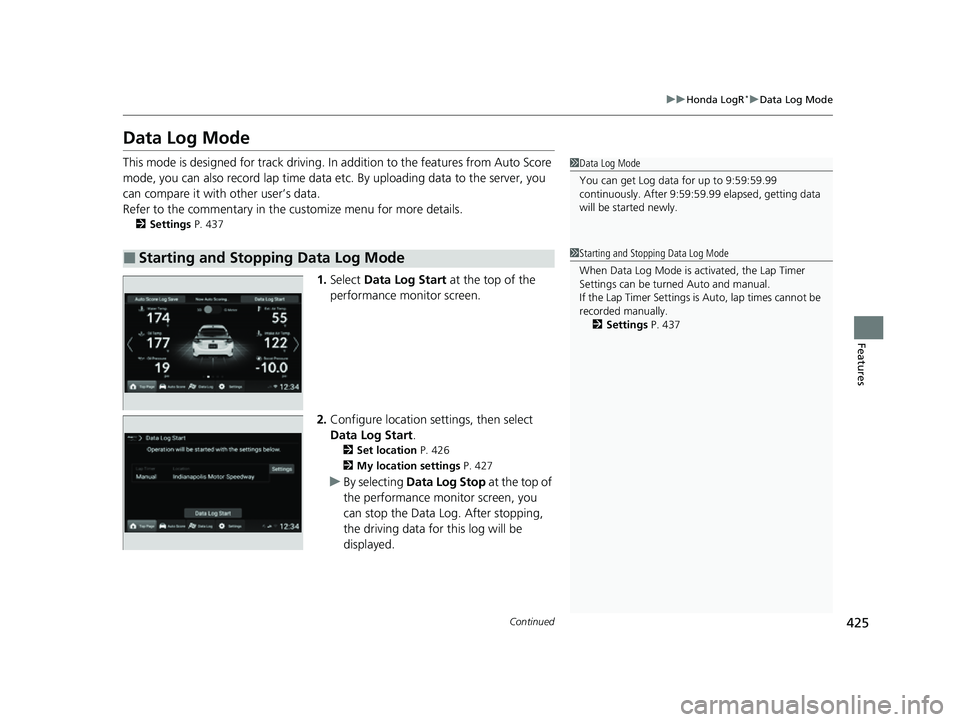 HONDA CIVIC 2023  Owners Manual 425
uuHonda LogR*uData Log Mode
Continued
Features
Data Log Mode
This mode is designed for track driving. In  addition to the features from Auto Score 
mode, you can also record lap time data et c. By