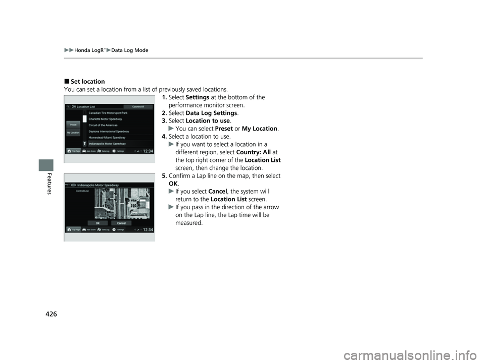 HONDA CIVIC 2023  Owners Manual 426
uuHonda LogR*uData Log Mode
Features
■Set location
You can set a location from a list of previously saved locations. 1.Select  Settings  at the bottom of the 
performance monitor screen.
2. Sele