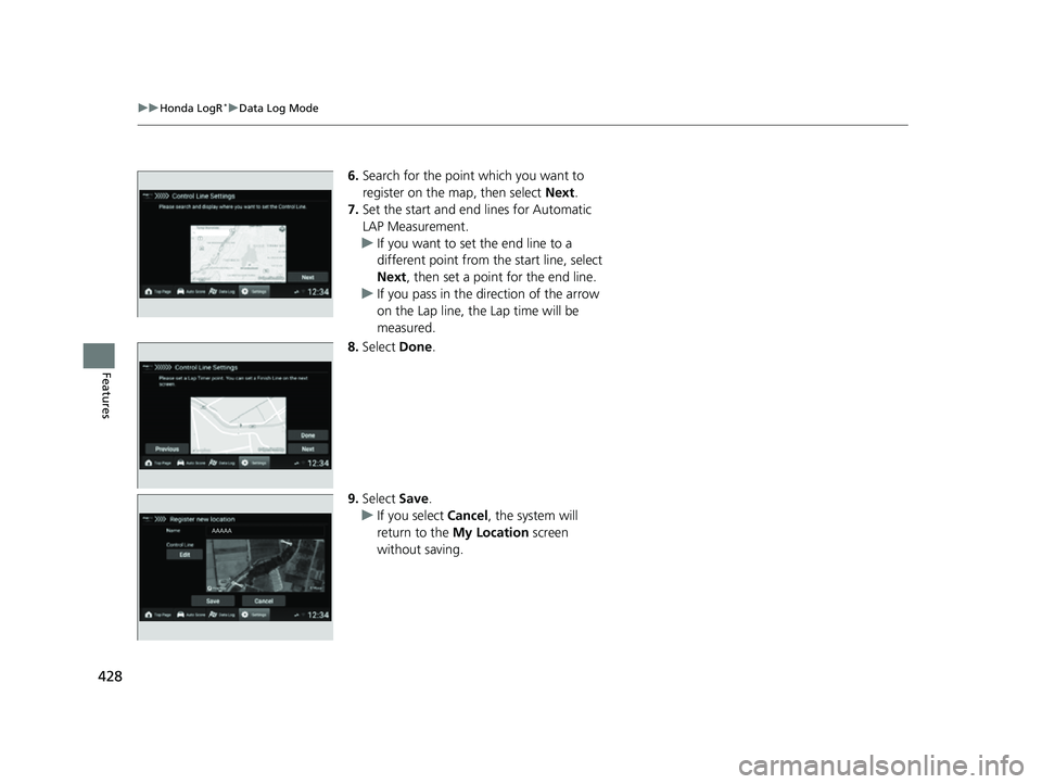 HONDA CIVIC 2023  Owners Manual 428
uuHonda LogR*uData Log Mode
Features
6. Search for the point which you want to 
register on the map, then select  Next.
7. Set the start and end lines for Automatic 
LAP Measurement.
u If you want
