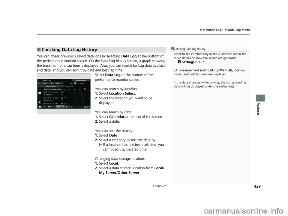 HONDA CIVIC 2023 Owners Manual Continued429
uuHonda LogR*uData Log Mode
Features
You can check previously saved data logs by selecting Data Log at the bottom of
the performance monitor screen. On the Da ta Log history screen, a g HONDA CIVIC 2023 Owners Manual Continued429
uuHonda LogR*uData Log Mode
Features
You can check previously saved data logs by selecting Data Log at the bottom of
the performance monitor screen. On the Da ta Log history screen, a g