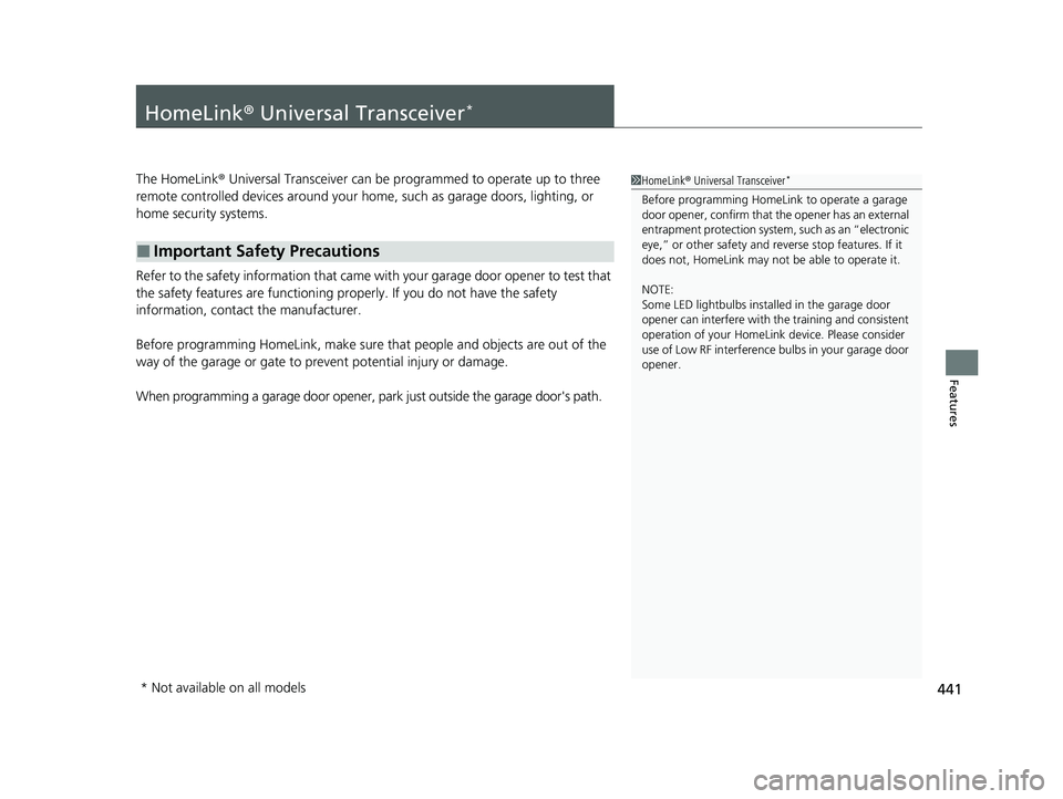 HONDA CIVIC 2023  Owners Manual 441
Features
HomeLink® Universal Transceiver*
The HomeLink ® Universal Transceiver can be programmed to operate up to three 
remote controlled devices around your home, such as garage doors, lightin