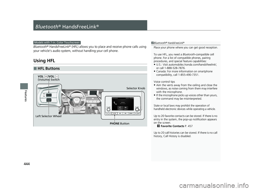 HONDA CIVIC 2023  Owners Manual 444
Features
Bluetooth® HandsFreeLink ®
Bluetooth® HandsFreeLink ® (HFL) allows you to place and receive phone calls using 
your vehicle's audio system, without handling your cell phone.
Using