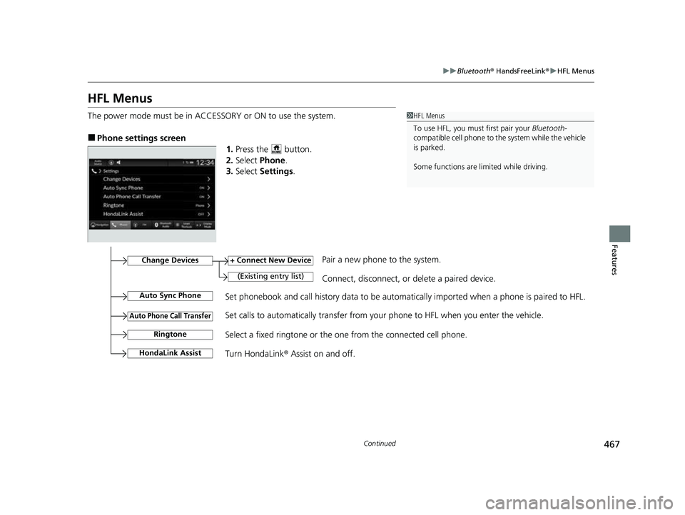 HONDA CIVIC 2023  Owners Manual 467
uuBluetooth ® HandsFreeLink ®u HFL Menus
Continued
Features
HFL Menus
The power mode must be in ACCESSO RY or ON to use the system.
■Phone settings screen
1.Press the   button.
2. Select  Phon