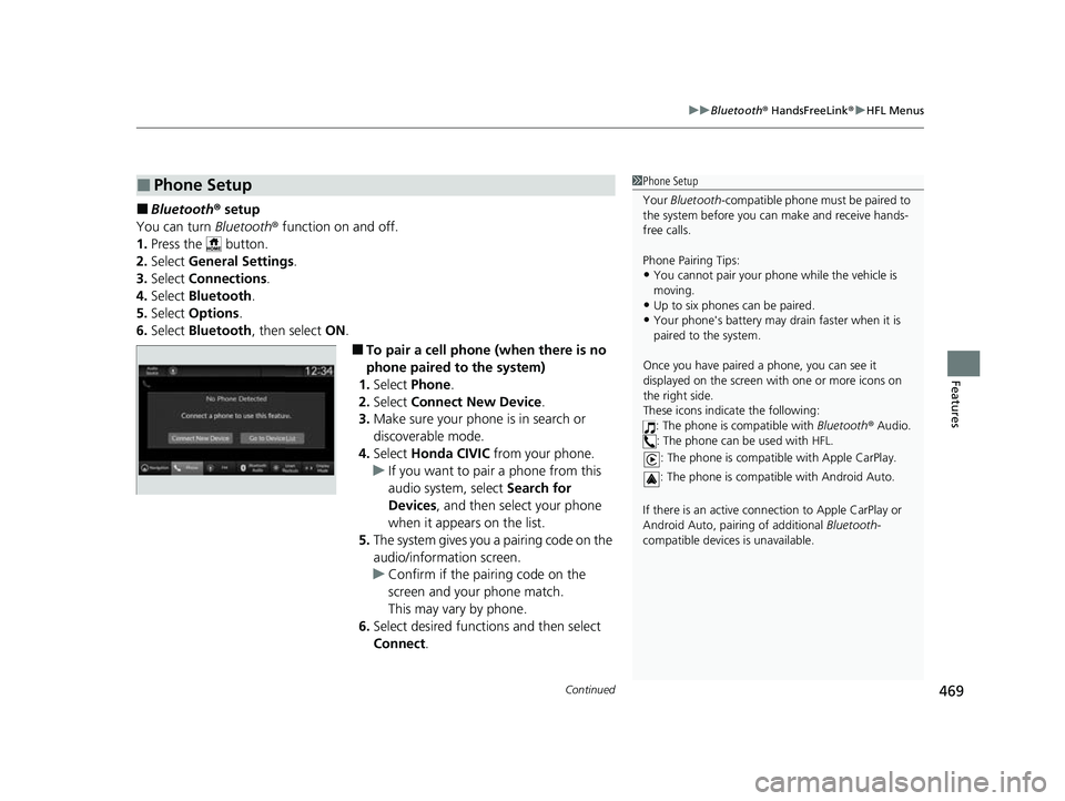 HONDA CIVIC 2023  Owners Manual Continued469
uuBluetooth ® HandsFreeLink ®u HFL Menus
Features
■Bluetooth ® setup
You can turn  Bluetooth® function on and off.
1. Press the   button.
2. Select  General Settings .
3. Select  Co