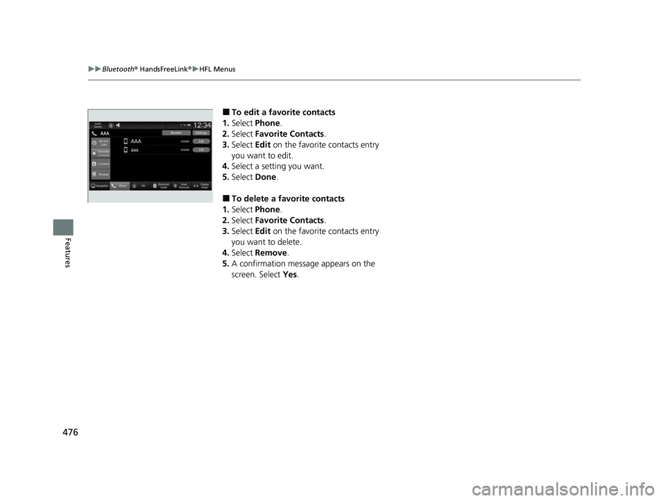 HONDA CIVIC 2023  Owners Manual 476
uuBluetooth ® HandsFreeLink ®u HFL Menus
Features
■To edit a favorite contacts
1. Select  Phone .
2. Select  Favorite Contacts .
3. Select  Edit on the favorite  contacts entry 
you want to ed