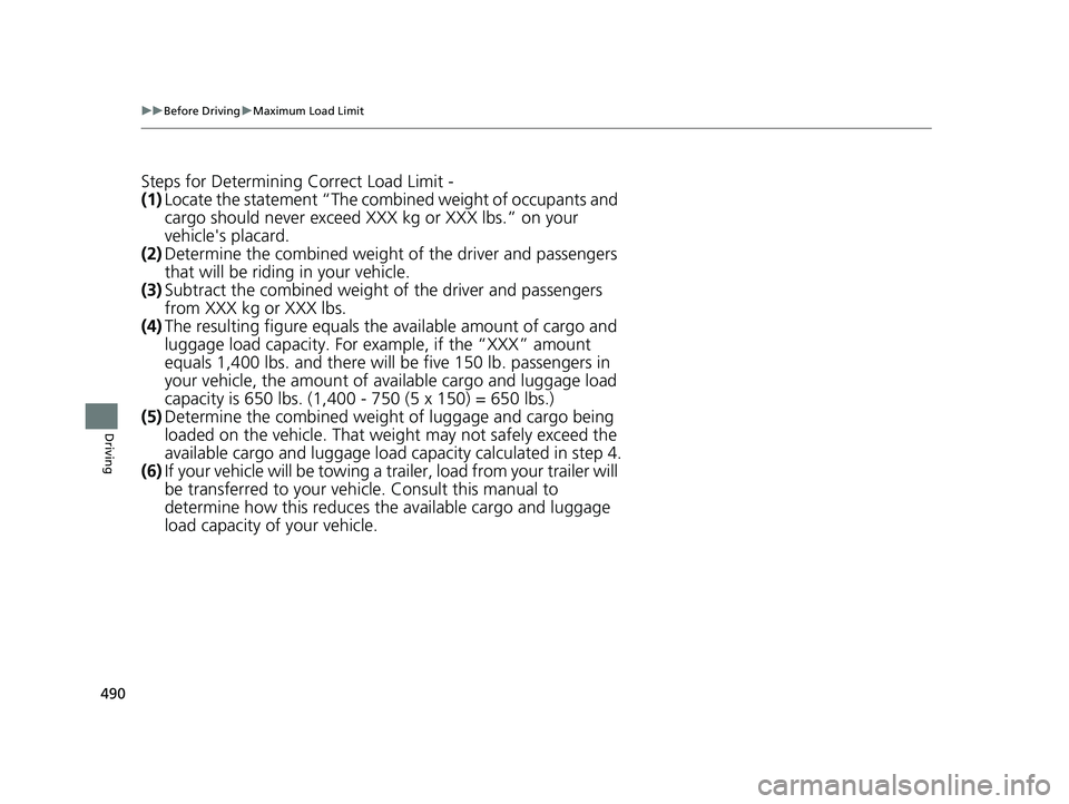 HONDA CIVIC 2023 Owners Manual 490
uuBefore Driving uMaximum Load Limit
Driving
Steps for Determining Correct Load Limit -
(1) Locate the statement “The combined weight of occupants and
cargo should never exceed XXX kg or XXX l HONDA CIVIC 2023 Owners Manual 490
uuBefore Driving uMaximum Load Limit
Driving
Steps for Determining Correct Load Limit -
(1) Locate the statement “The combined weight of occupants and
cargo should never exceed XXX kg or XXX l
