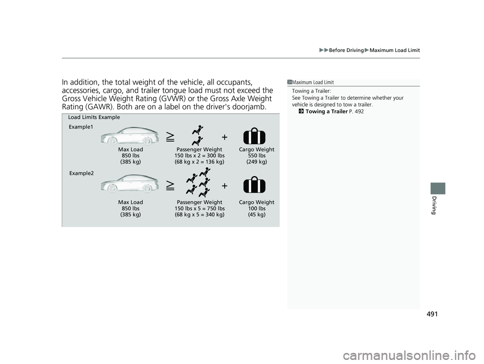 HONDA CIVIC 2023  Owners Manual 491
uuBefore Driving uMaximum Load Limit
Driving
In addition, the total weight of the vehicle, all occupants, 
accessories, cargo, and trailer tongue load must not exceed the 
Gross Vehicle Weight Rat