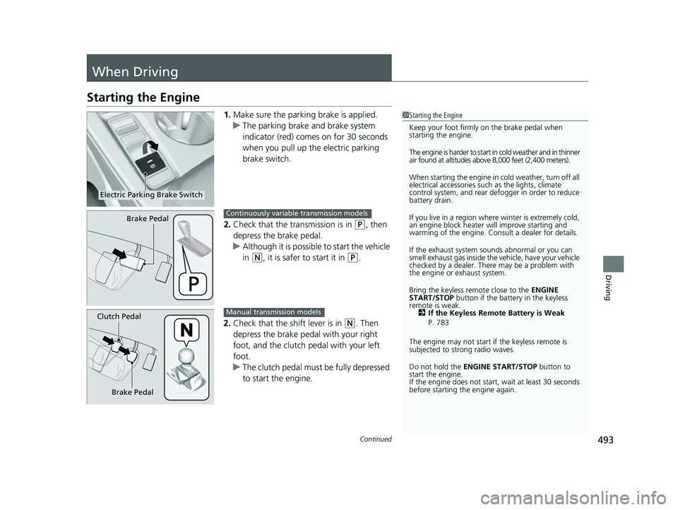 HONDA CIVIC 2023 Owners Manual 493Continued
Driving
When Driving
Starting the Engine
1.Make sure the parkin g brake is applied.
u The parking brake and brake system
indicator (red) comes on for 30 seconds
when you pull up the ele HONDA CIVIC 2023 Owners Manual 493Continued
Driving
When Driving
Starting the Engine
1.Make sure the parkin g brake is applied.
u The parking brake and brake system
indicator (red) comes on for 30 seconds
when you pull up the ele