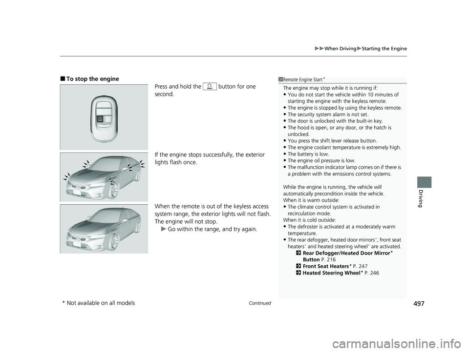 HONDA CIVIC 2023 Owners Manual Continued497
uuWhen Driving uStarting the Engine
Driving
■To stop the engine
Press and hold the button for one
second.
If the engine stops succ essfully, the exterior
lights flash once.
When the HONDA CIVIC 2023 Owners Manual Continued497
uuWhen Driving uStarting the Engine
Driving
■To stop the engine
Press and hold the button for one
second.
If the engine stops succ essfully, the exterior
lights flash once.
When the