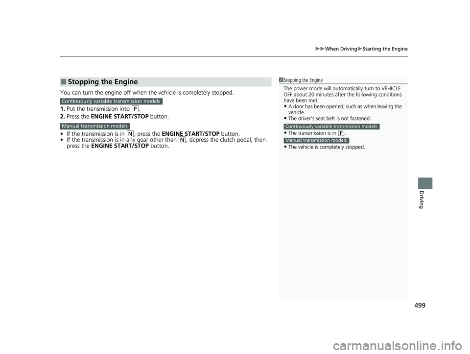 HONDA CIVIC 2023  Owners Manual 499
uuWhen Driving uStarting the Engine
Driving
You can turn the engine off when the vehicle is completely stopped.
1. Put the transmission into 
(P.
2. Press the ENGINE START/STOP  button.
• If the