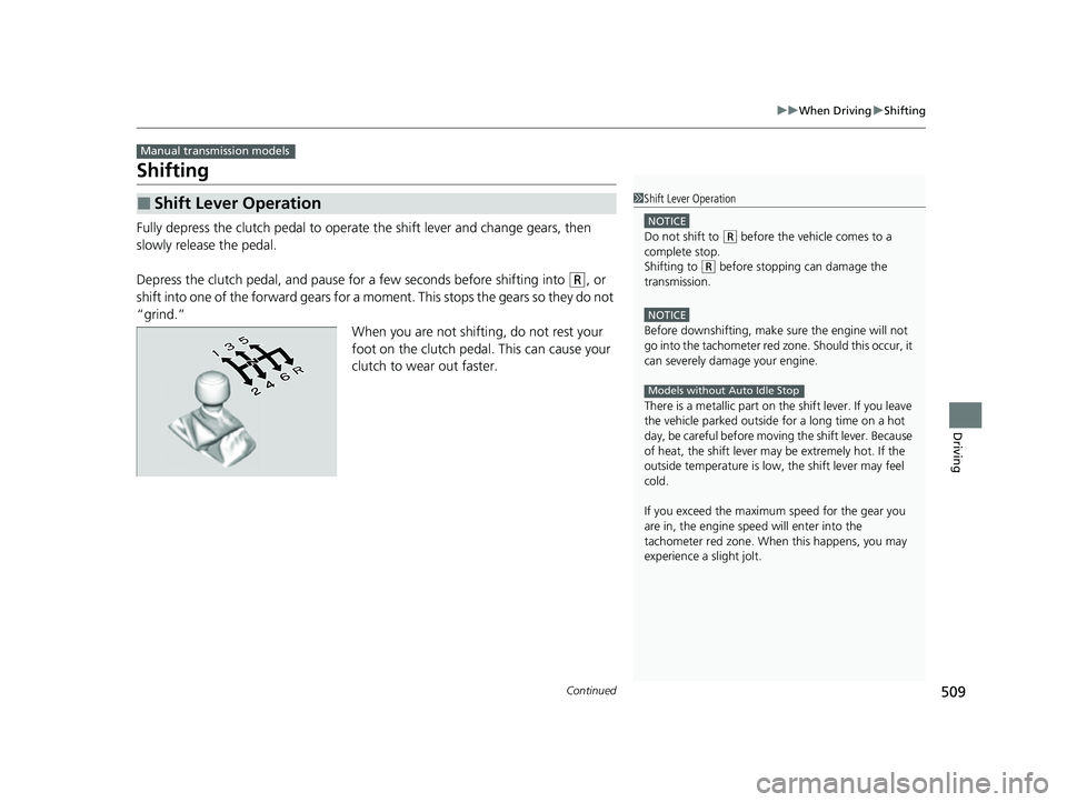 HONDA CIVIC 2023 Owners Manual 509
uuWhen Driving uShifting
Continued
Driving
Shifting
Fully depress the clutch pedal to operate the shift lever and change gears, then
slowly release the pedal.
Depress the clutch pedal, and pause HONDA CIVIC 2023 Owners Manual 509
uuWhen Driving uShifting
Continued
Driving
Shifting
Fully depress the clutch pedal to operate the shift lever and change gears, then
slowly release the pedal.
Depress the clutch pedal, and pause