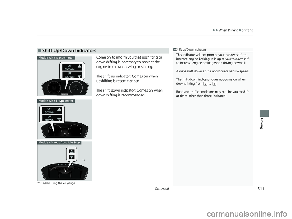 HONDA CIVIC 2023 Owners Manual Continued511
uuWhen Driving uShifting
Driving
Come on to inform you that upshifting or
downshifting is necessary to prevent the
engine from over revving or stalling.
The shift up indicato r: Comes o HONDA CIVIC 2023 Owners Manual Continued511
uuWhen Driving uShifting
Driving
Come on to inform you that upshifting or
downshifting is necessary to prevent the
engine from over revving or stalling.
The shift up indicato r: Comes o