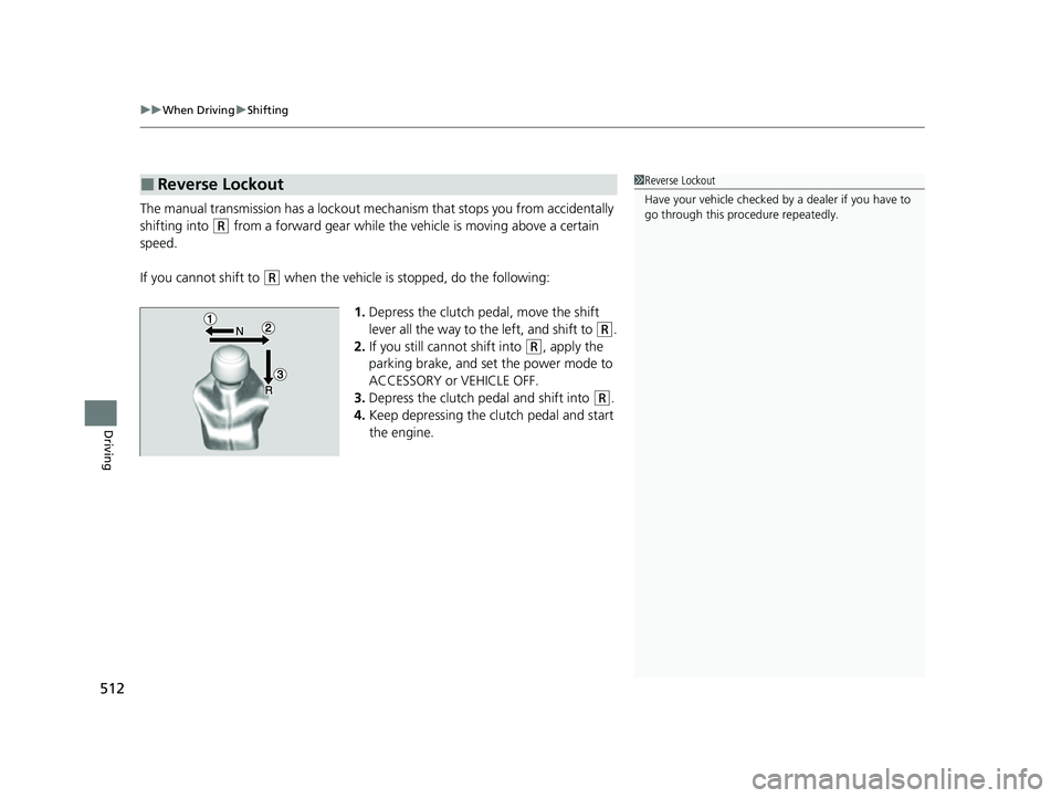 HONDA CIVIC 2023 Owners Manual uuWhen Driving uShifting
512
Driving
The manual transmission has a lockout mech anism that stops you from accidentally
shifting into
(R from a forward gear while the ve hicle is moving above a certa HONDA CIVIC 2023 Owners Manual uuWhen Driving uShifting
512
Driving
The manual transmission has a lockout mech anism that stops you from accidentally
shifting into
(R from a forward gear while the ve hicle is moving above a certa