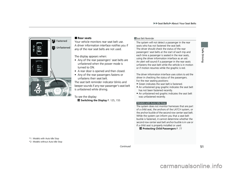 HONDA CIVIC 2023 Workshop Manual Continued51
uuSeat Belts uAbout Your Seat Belts
Safe Driving
■Rear seats
Your vehicle monitors rear seat belt use.
A driver information interface notifies you if 
any of the rear seat belts are not 