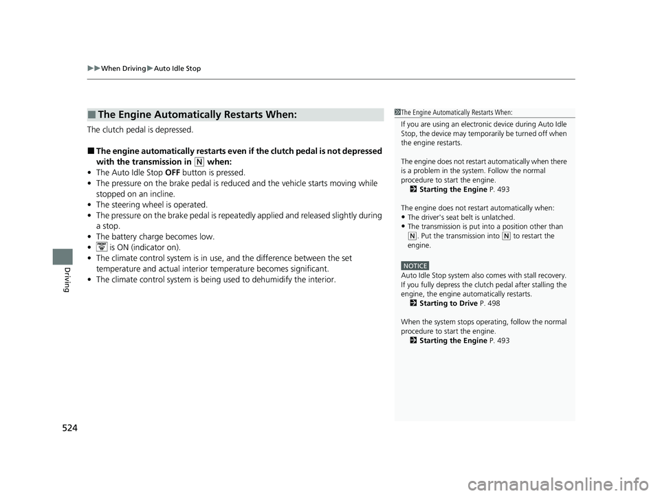 HONDA CIVIC 2023 Owners Manual uuWhen Driving uAuto Idle Stop
524
Driving
The clutch pedal is depressed.
■The engine automatically restarts even if the clutch pedal is not depressed
with the transmission in
(N when:
• The Aut HONDA CIVIC 2023 Owners Manual uuWhen Driving uAuto Idle Stop
524
Driving
The clutch pedal is depressed.
■The engine automatically restarts even if the clutch pedal is not depressed
with the transmission in
(N when:
• The Aut