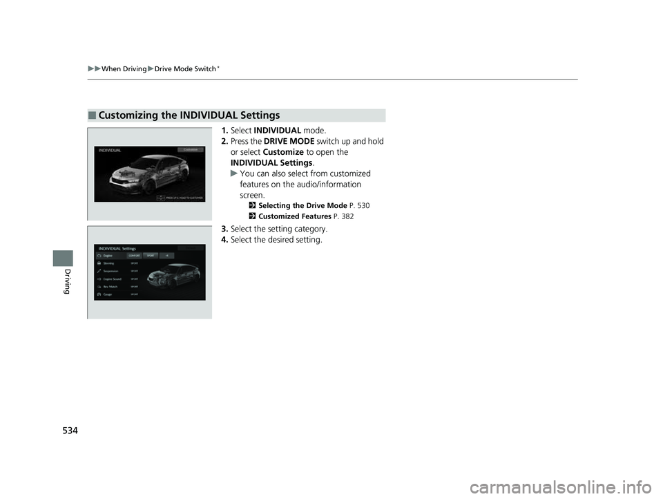 HONDA CIVIC 2023 Owners Manual 534
uuWhen Driving uDrive Mode Switch*
Driving
1. Select INDIVIDUAL mode.
2. Press the DRIVE MODE switch up and hold
or select Customize to open the
INDIVIDUAL Settings .
u You can also select HONDA CIVIC 2023 Owners Manual 534
uuWhen Driving uDrive Mode Switch*
Driving
1. Select INDIVIDUAL mode.
2. Press the DRIVE MODE switch up and hold
or select Customize to open the
INDIVIDUAL Settings .
u You can also select