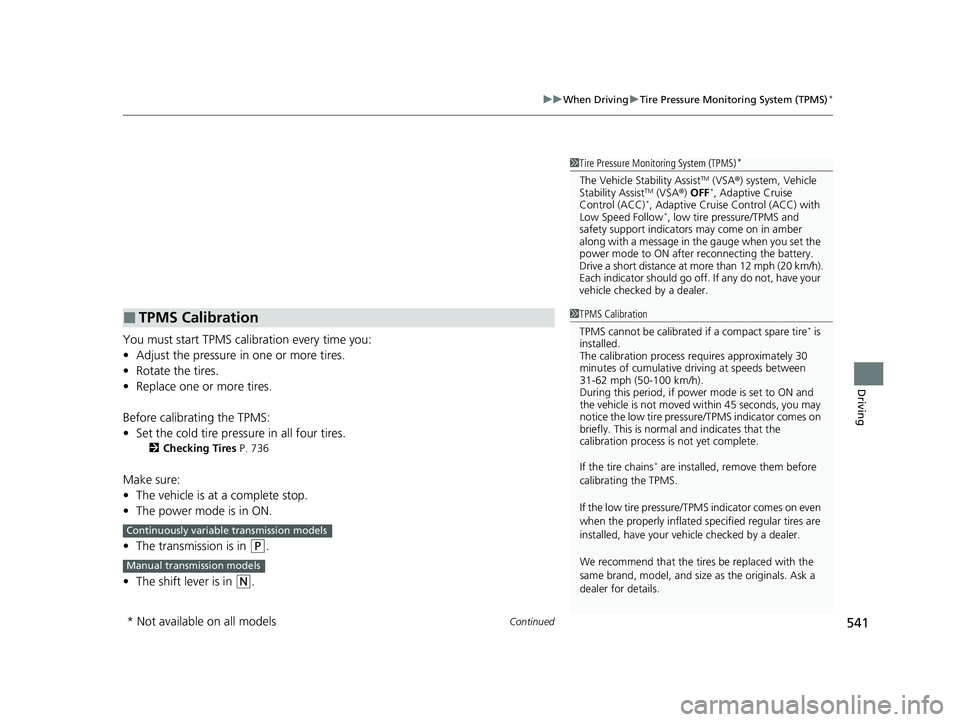 HONDA CIVIC 2023 Owners Manual Continued541
uuWhen Driving uTire Pressure Monitoring System (TPMS)*
Driving
You must start TPMS calibration every time you:
• Adjust the pressure in one or more tires.
• Rotate the tires.
• Rep HONDA CIVIC 2023 Owners Manual Continued541
uuWhen Driving uTire Pressure Monitoring System (TPMS)*
Driving
You must start TPMS calibration every time you:
• Adjust the pressure in one or more tires.
• Rotate the tires.
• Rep