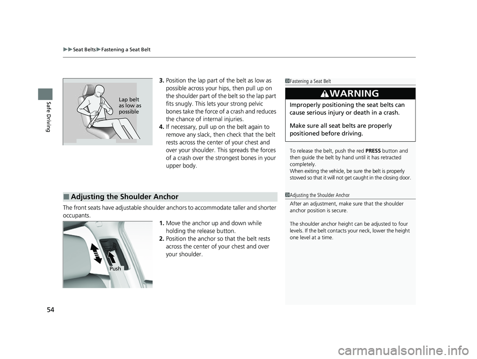 HONDA CIVIC 2023 Workshop Manual uuSeat Belts uFastening a Seat Belt
54
Safe Driving
3. Position the lap part of the belt as low as 
possible across your hips, then pull up on 
the shoulder part of the belt so the lap part 
fits snug