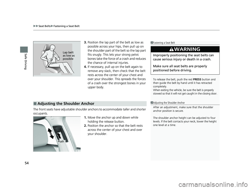 HONDA CIVIC 2023 Workshop Manual uuSeat Belts uFastening a Seat Belt
54
Safe Driving
3. Position the lap part of the belt as low as 
possible across your hips, then pull up on 
the shoulder part of the belt so the lap part 
fits snug