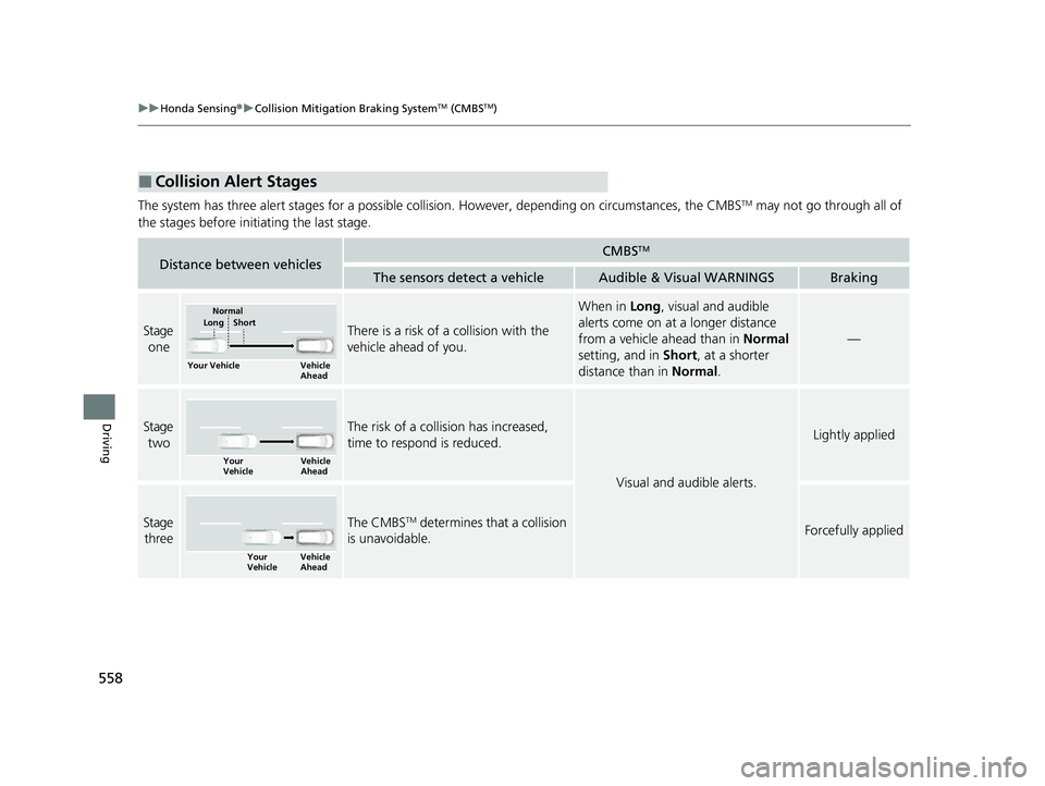 HONDA CIVIC 2023 Owners Guide 558
uuHonda Sensing ®u Collision Mitigation Braking SystemTM (CMBSTM)
Driving
The system has three alert stages for a possible collision. However, depending on  circumstances, the CMBSTM may not go t