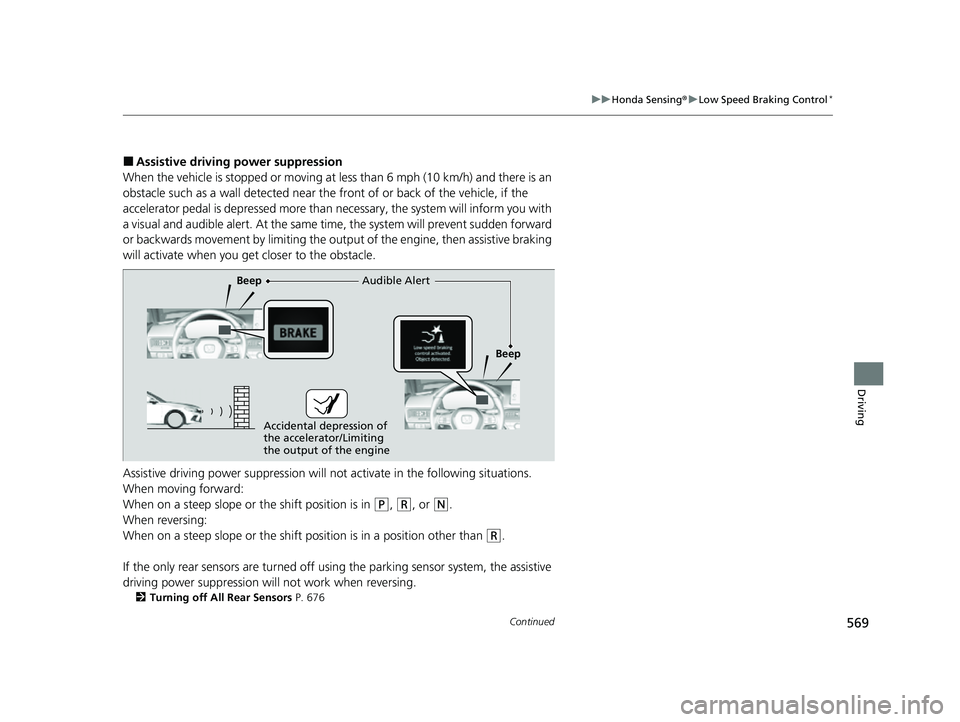 HONDA CIVIC 2023 Owners Guide 569
uuHonda Sensing ®u Low Speed Braking Control*
Continued
Driving
■Assistive driving power suppression
When the vehicle is stopped or moving at less than 6 mph (10 km/h) and there is an 
obstacle