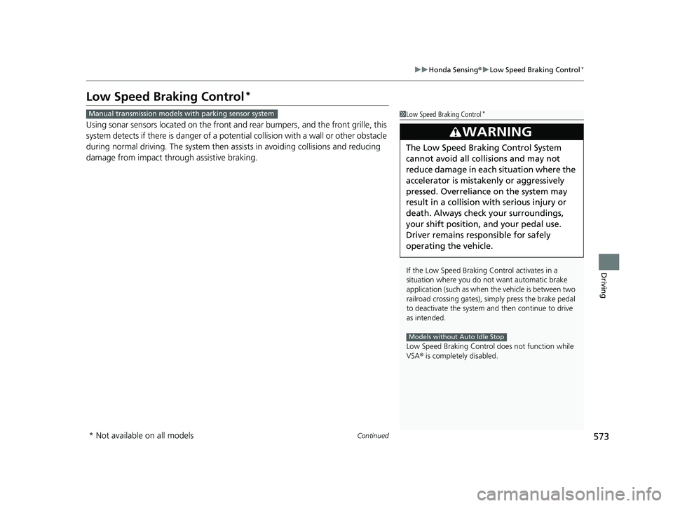 HONDA CIVIC 2023 Owners Guide 573
uuHonda Sensing ®u Low Speed Braking Control*
Continued
Driving
Low Speed Braking Control*
Using sonar sensors located on the front an d rear bumpers, and the front grille, this 
system detects i