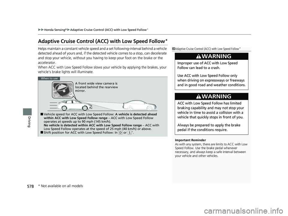 HONDA CIVIC 2023 Owners Manual 578
uuHonda Sensing ®u Adaptive Cruise Control (ACC) with Low Speed Follow*
Driving
Adaptive Cruise Control (A CC) with Low Speed Follow*
Helps maintain a constant vehicle speed a nd a set following- HONDA CIVIC 2023 Owners Manual 578
uuHonda Sensing ®u Adaptive Cruise Control (ACC) with Low Speed Follow*
Driving
Adaptive Cruise Control (A CC) with Low Speed Follow*
Helps maintain a constant vehicle speed a nd a set following-